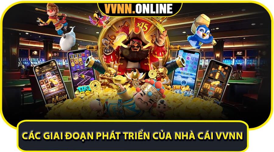 Các giai đoạn phát triển của nhà cái VVNN
