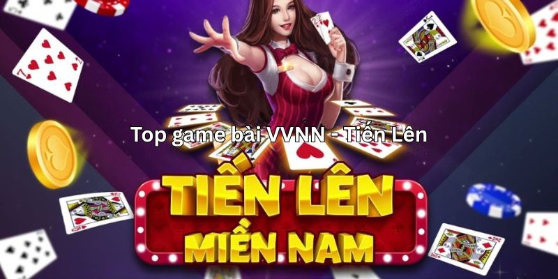 Top game bài VVNN - Tiến Lên